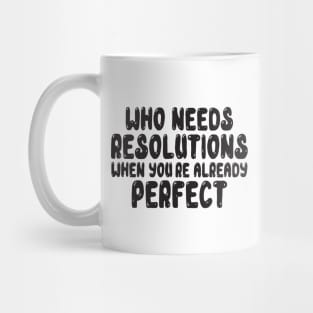 Who Needs Resolutions When You re Already Perfect Mug